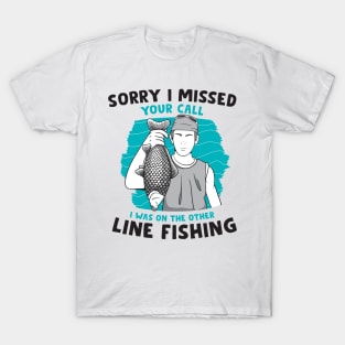 sorry i missed your call i was on the other line fishing T-Shirt